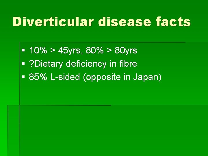 Diverticular disease facts § § § 10% > 45 yrs, 80% > 80 yrs
