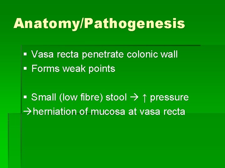 Anatomy/Pathogenesis § Vasa recta penetrate colonic wall § Forms weak points § Small (low