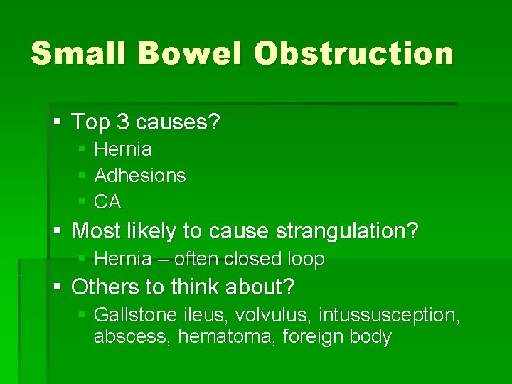 Small Bowel Obstruction § Top 3 causes? § Hernia § Adhesions § CA §