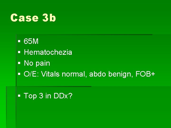 Case 3 b § § 65 M Hematochezia No pain O/E: Vitals normal, abdo