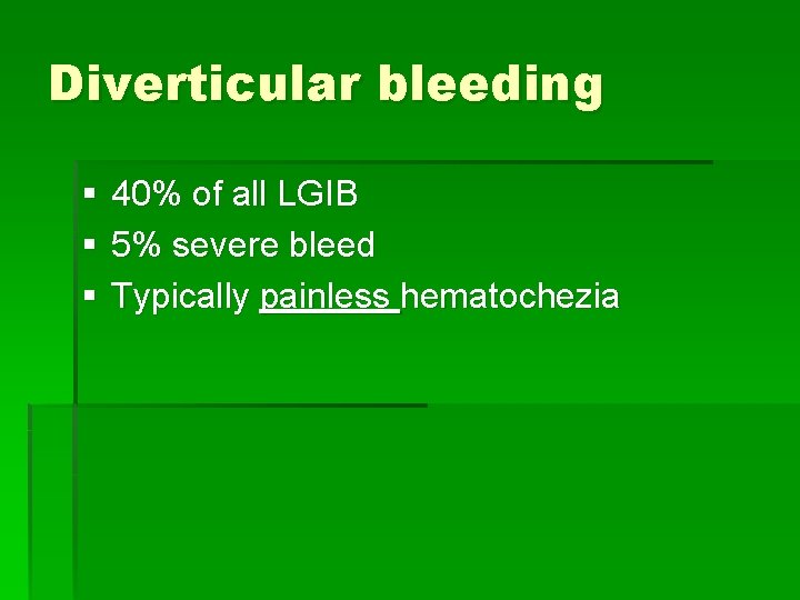 Diverticular bleeding § § § 40% of all LGIB 5% severe bleed Typically painless