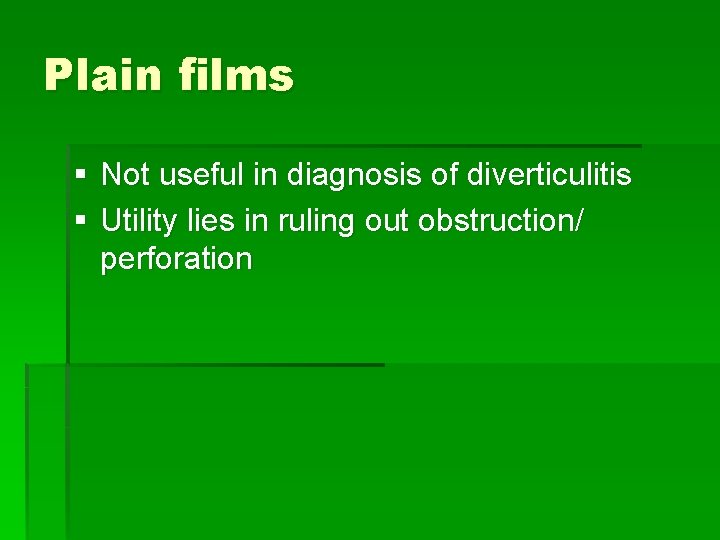 Plain films § Not useful in diagnosis of diverticulitis § Utility lies in ruling