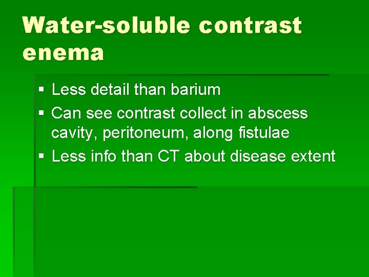 Water-soluble contrast enema § Less detail than barium § Can see contrast collect in