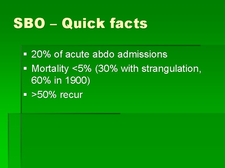 SBO – Quick facts § 20% of acute abdo admissions § Mortality <5% (30%