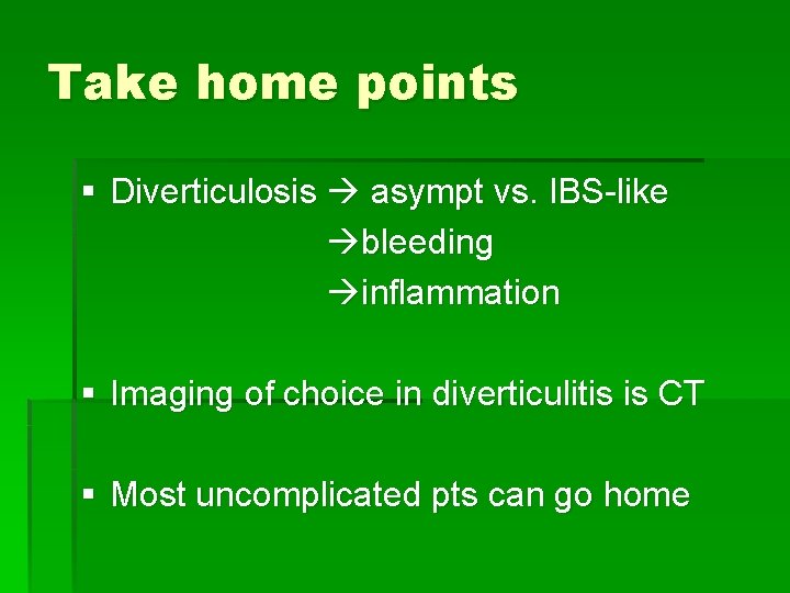 Take home points § Diverticulosis asympt vs. IBS-like bleeding inflammation § Imaging of choice