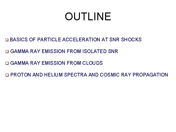 OUTLINE q BASICS OF PARTICLE ACCELERATION AT SNR SHOCKS q GAMMA RAY EMISSION FROM