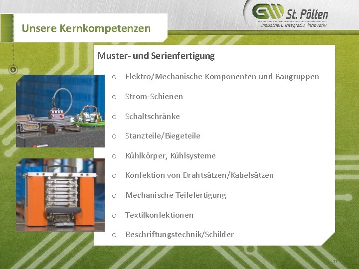 Unsere Kernkompetenzen Muster- und Serienfertigung o Elektro/Mechanische Komponenten und Baugruppen o Strom-Schienen o Schaltschränke