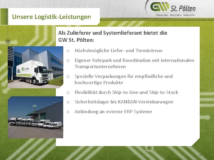 Unsere Logistik-Leistungen Als Zulieferer und Systemlieferant bietet die GW St. Pölten: o Höchstmögliche Liefer-