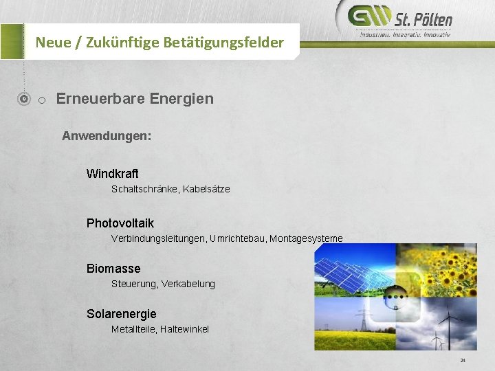 Neue / Zukünftige Betätigungsfelder o Erneuerbare Energien Anwendungen: Windkraft Schaltschränke, Kabelsätze Photovoltaik Verbindungsleitungen, Umrichtebau,