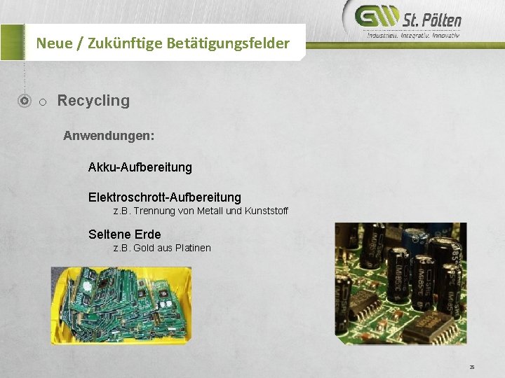 Neue / Zukünftige Betätigungsfelder o Recycling Anwendungen: Akku-Aufbereitung Elektroschrott-Aufbereitung z. B. Trennung von Metall
