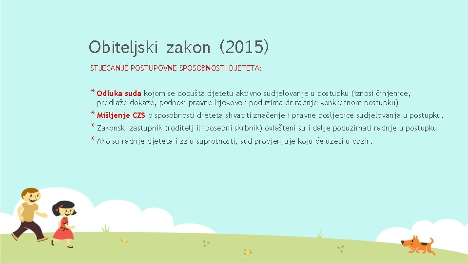 Obiteljski zakon (2015) STJECANJE POSTUPOVNE SPOSOBNOSTI DJETETA: * Odluka suda kojom se dopušta djetetu