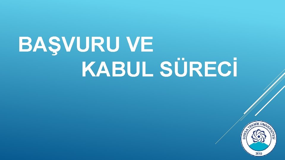 BAŞVURU VE KABUL SÜRECİ 