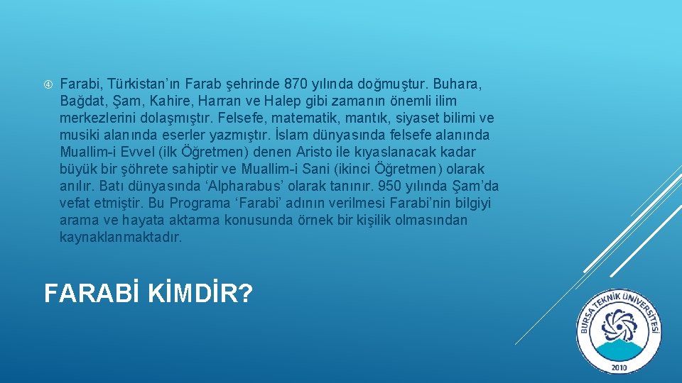  Farabi, Türkistan’ın Farab şehrinde 870 yılında doğmuştur. Buhara, Bağdat, Şam, Kahire, Harran ve