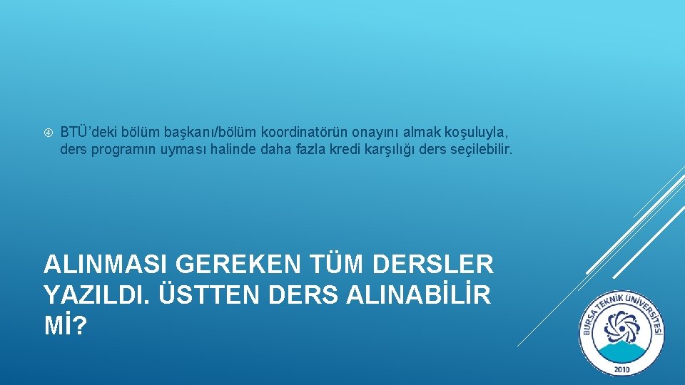  BTÜ’deki bölüm başkanı/bölüm koordinatörün onayını almak koşuluyla, ders programın uyması halinde daha fazla