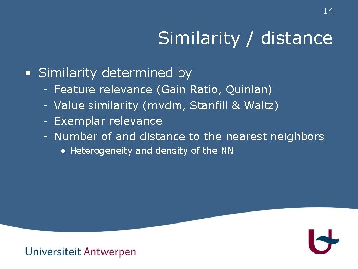 14 Similarity / distance • Similarity determined by - Feature relevance (Gain Ratio, Quinlan)