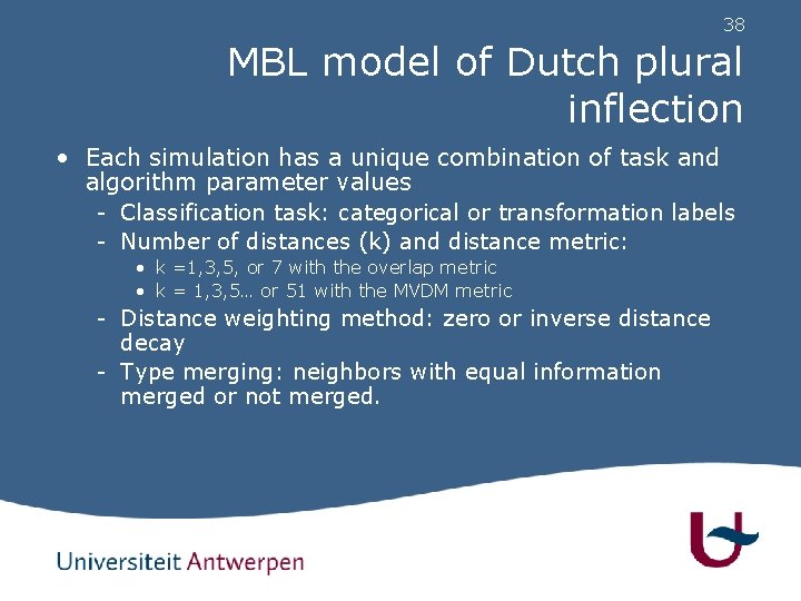 38 MBL model of Dutch plural inflection • Each simulation has a unique combination