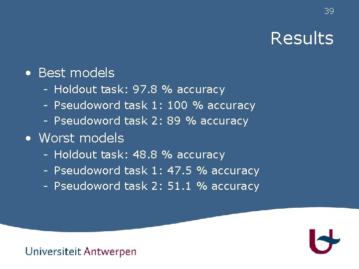 39 Results • Best models - Holdout task: 97. 8 % accuracy - Pseudoword