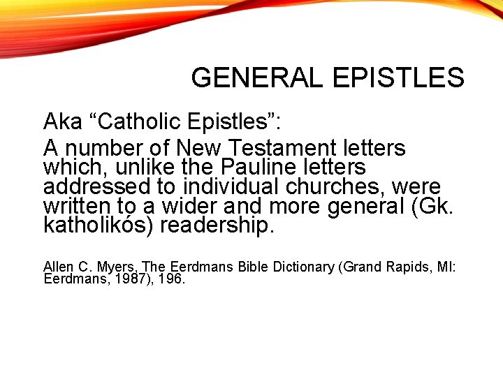GENERAL EPISTLES Aka “Catholic Epistles”: A number of New Testament letters which, unlike the