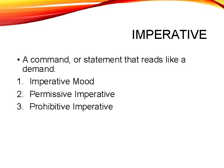 IMPERATIVE • A command, or statement that reads like a demand. 1. Imperative Mood