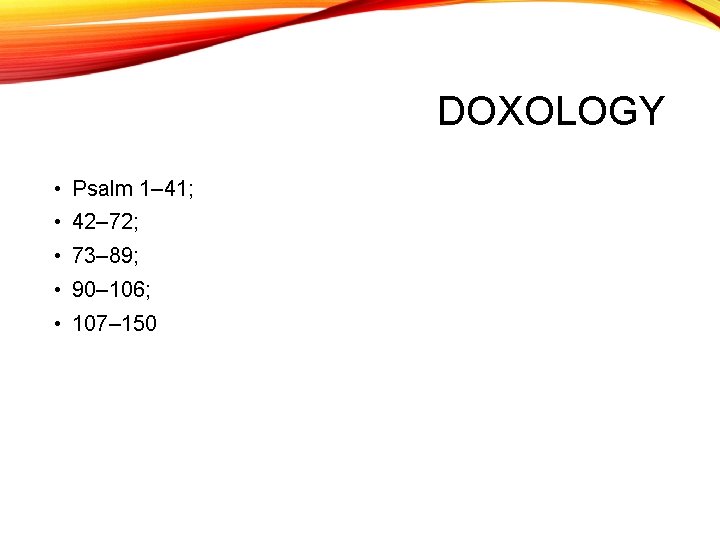 DOXOLOGY • Psalm 1– 41; • 42– 72; • 73– 89; • 90– 106;