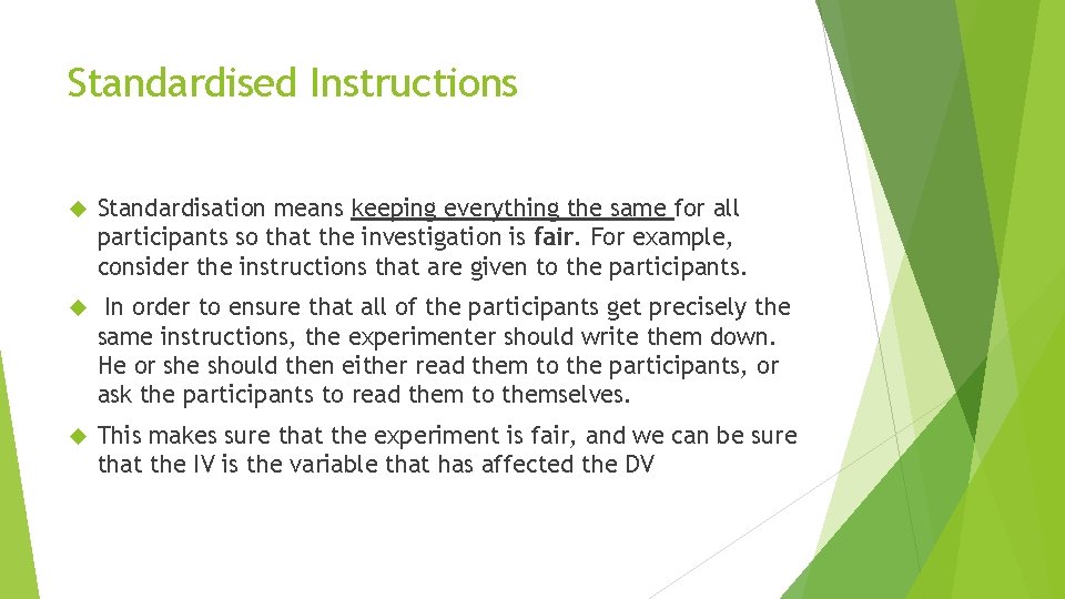 Standardised Instructions Standardisation means keeping everything the same for all participants so that the