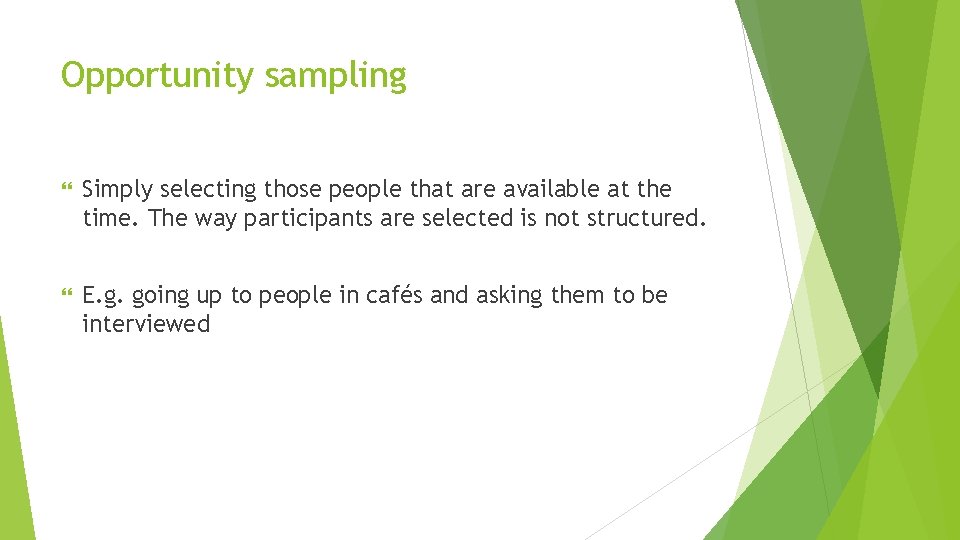Opportunity sampling Simply selecting those people that are available at the time. The way