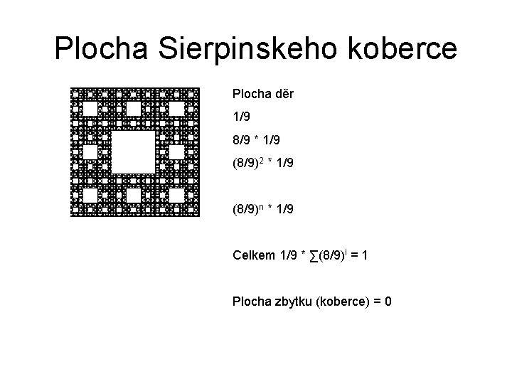 Plocha Sierpinskeho koberce Plocha děr 1/9 8/9 * 1/9 (8/9)2 * 1/9 (8/9)n *