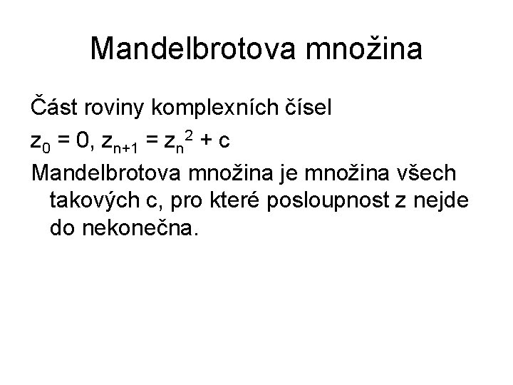 Mandelbrotova množina Část roviny komplexních čísel z 0 = 0, zn+1 = zn 2