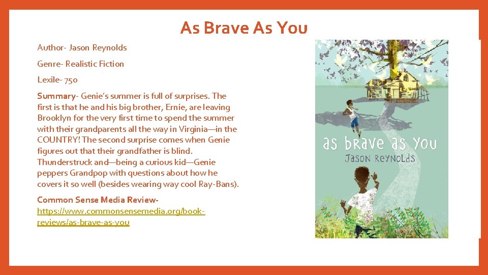As Brave As You Author- Jason Reynolds Genre- Realistic Fiction Lexile- 750 Summary- Genie’s