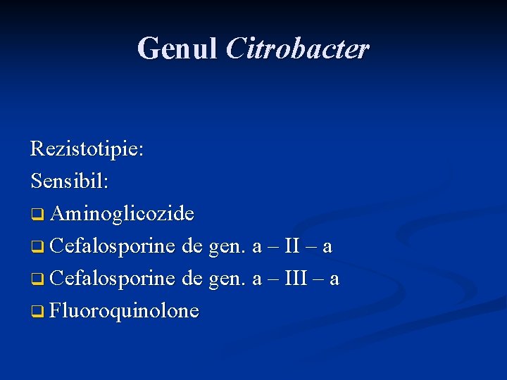 Genul Citrobacter Rezistotipie: Sensibil: q Aminoglicozide q Cefalosporine de gen. a – II –