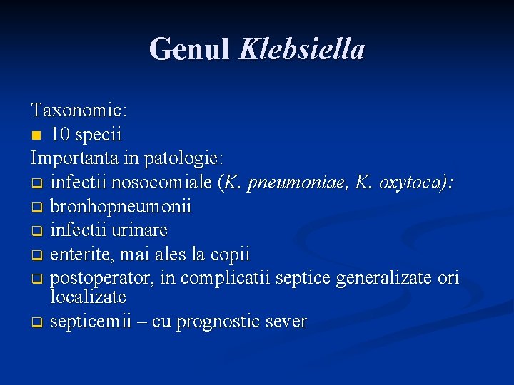 Genul Klebsiella Taxonomic: n 10 specii Importanta in patologie: q infectii nosocomiale (K. pneumoniae,