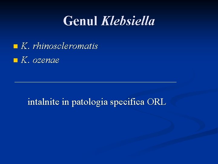 Genul Klebsiella K. rhinoscleromatis n K. ozenae n intalnite in patologia specifica ORL 