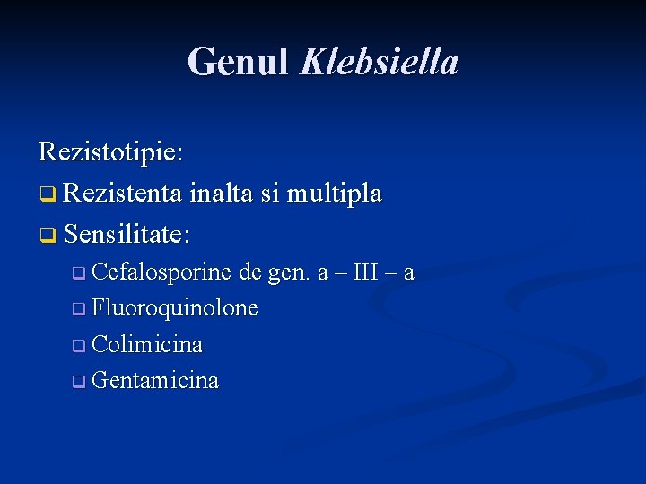 Genul Klebsiella Rezistotipie: q Rezistenta inalta si multipla q Sensilitate: q Cefalosporine de gen.