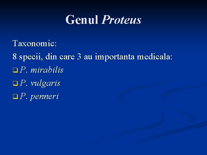 Genul Proteus Taxonomic: 8 specii, din care 3 au importanta medicala: q P. mirabilis