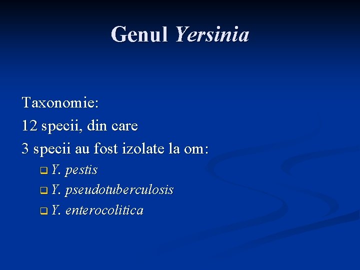 Genul Yersinia Taxonomie: 12 specii, din care 3 specii au fost izolate la om: