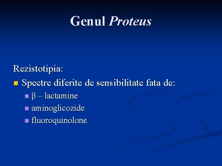 Genul Proteus Rezistotipia: n Spectre diferite de sensibilitate fata de: β – lactamine n