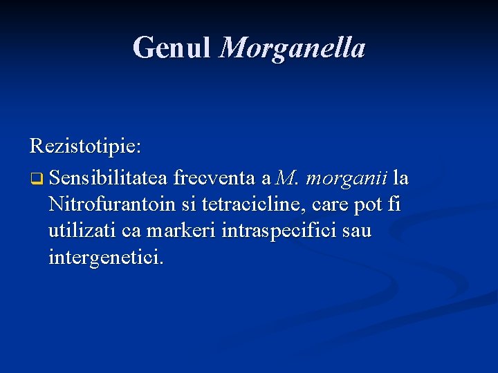 Genul Morganella Rezistotipie: q Sensibilitatea frecventa a M. morganii la Nitrofurantoin si tetracicline, care