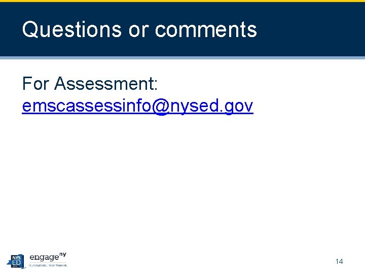 Questions or comments For Assessment: emscassessinfo@nysed. gov 14 