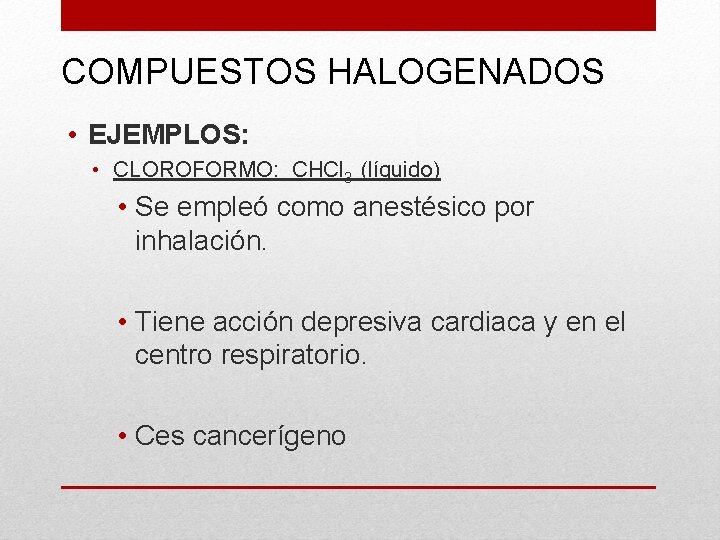 COMPUESTOS HALOGENADOS • EJEMPLOS: • CLOROFORMO: CHCl 3 (líquido) • Se empleó como anestésico