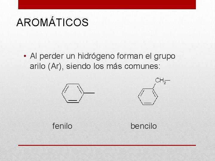 AROMÁTICOS • Al perder un hidrógeno forman el grupo arilo (Ar), siendo los más