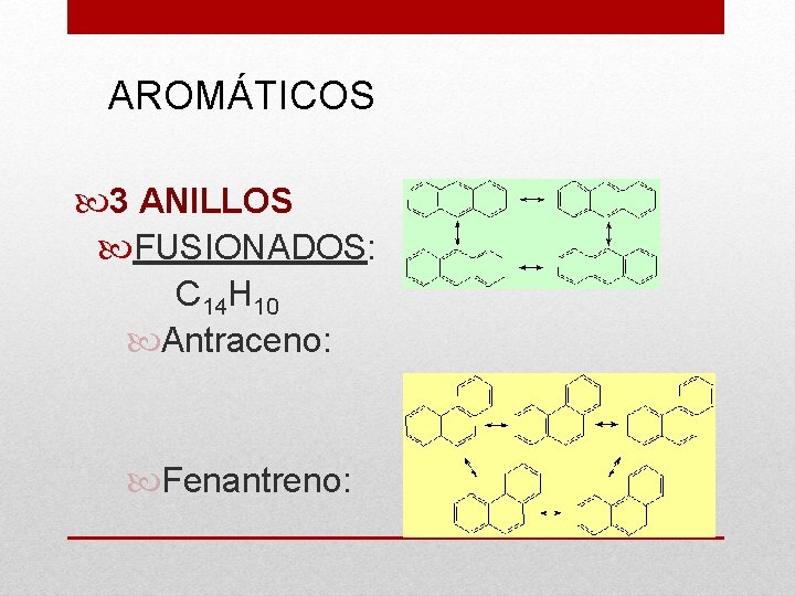 AROMÁTICOS 3 ANILLOS FUSIONADOS: C 14 H 10 Antraceno: Fenantreno: 