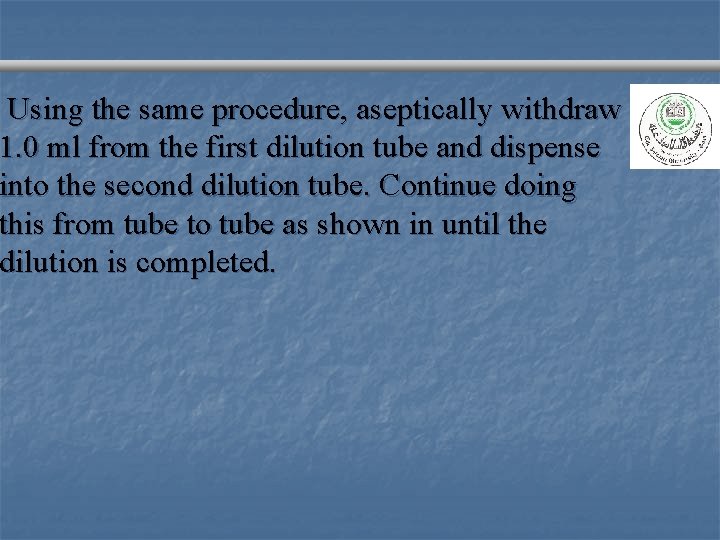 Using the same procedure, aseptically withdraw 1. 0 ml from the first dilution tube