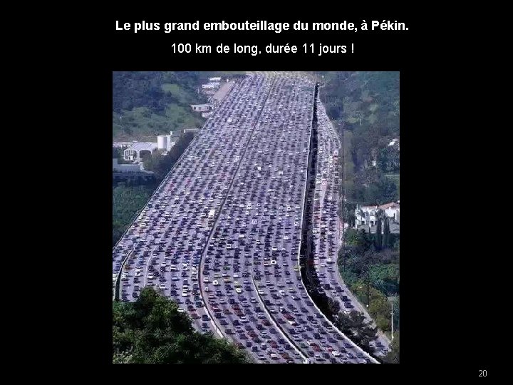 Le plus grand embouteillage du monde, à Pékin. 100 km de long, durée 11