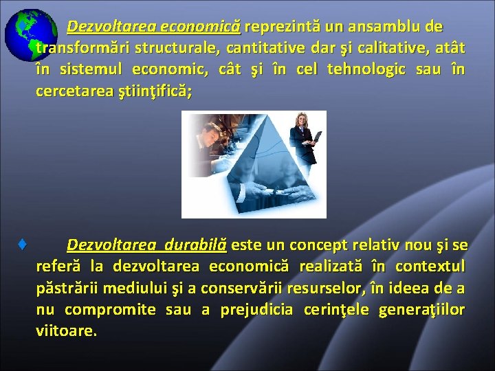 ♦ Dezvoltarea economică reprezintă un ansamblu de transformări structurale, cantitative dar şi calitative, atât