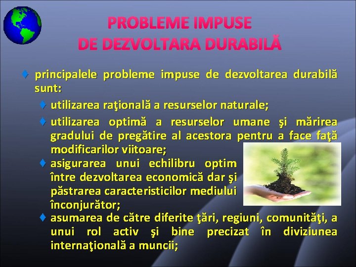 PROBLEME IMPUSE DE DEZVOLTARA DURABILĂ ♦ principalele probleme impuse de dezvoltarea durabilă sunt: ♦