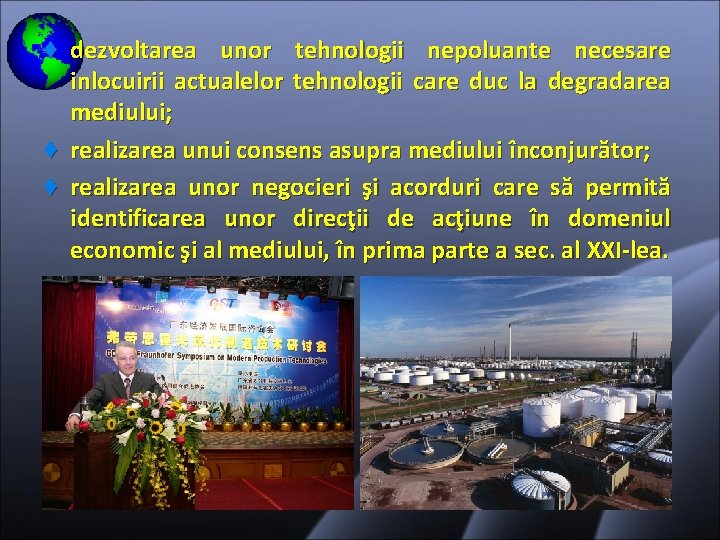 ♦ dezvoltarea unor tehnologii nepoluante necesare inlocuirii actualelor tehnologii care duc la degradarea mediului;