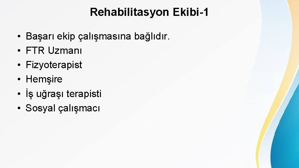 Rehabilitasyon Ekibi-1 • • • Başarı ekip çalışmasına bağlıdır. FTR Uzmanı Fizyoterapist Hemşire İş