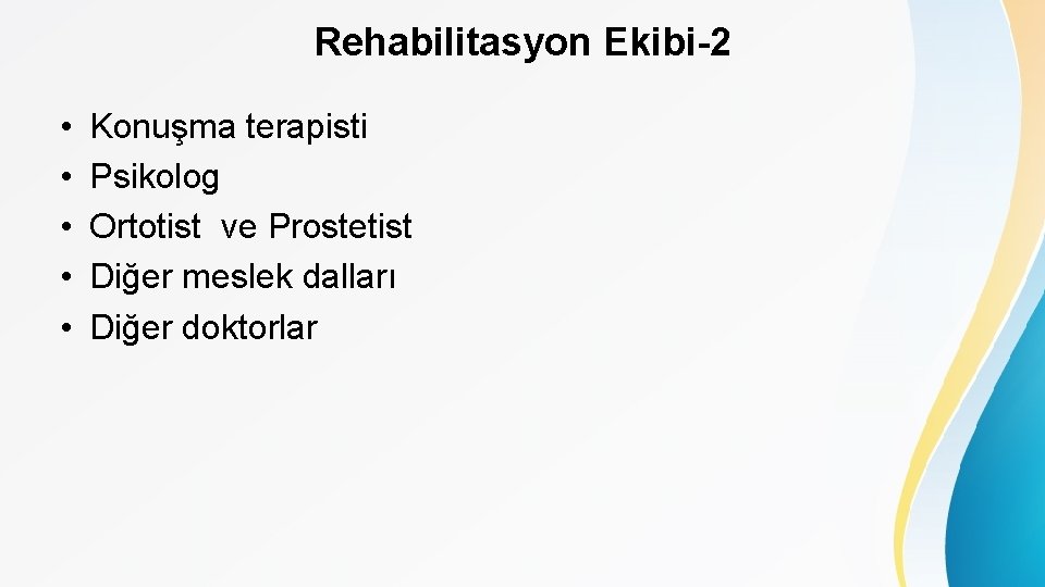 Rehabilitasyon Ekibi-2 • • • Konuşma terapisti Psikolog Ortotist ve Prostetist Diğer meslek dalları