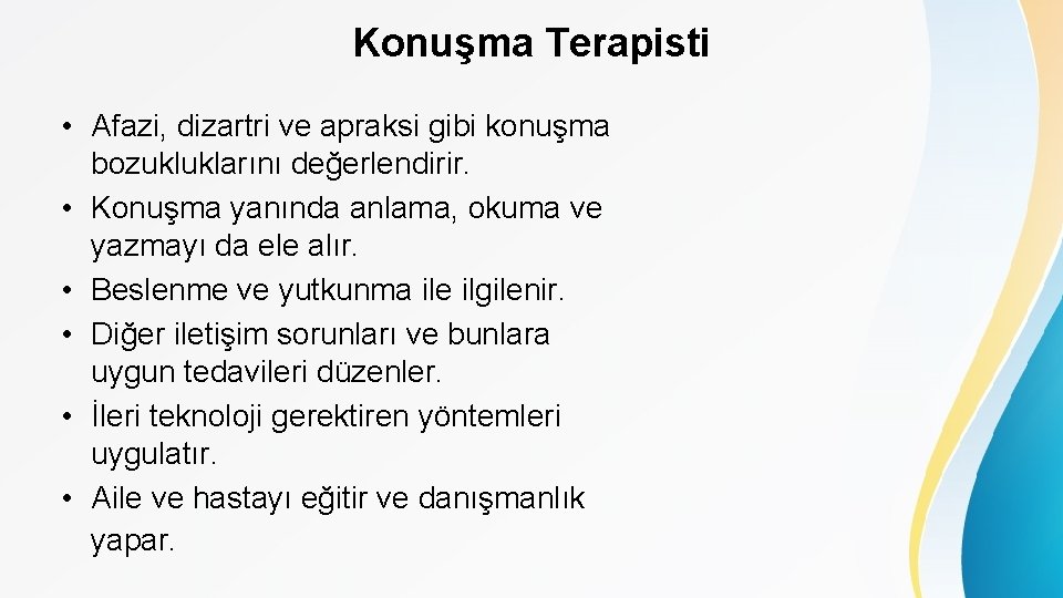 Konuşma Terapisti • Afazi, dizartri ve apraksi gibi konuşma bozukluklarını değerlendirir. • Konuşma yanında