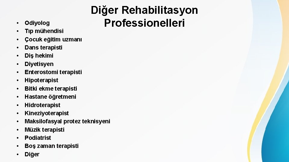  • • • • • Diğer Rehabilitasyon Professionelleri Odiyolog Tıp mühendisi Çocuk eğitim